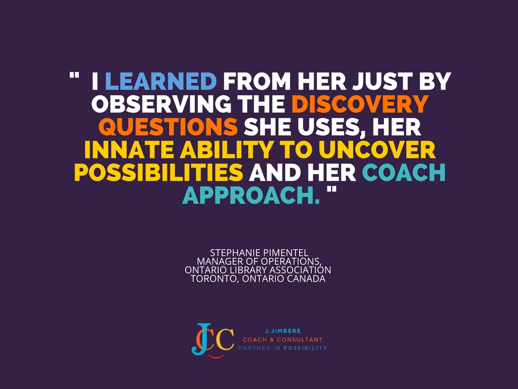 "I learned from her just by observing the discovery questions she uses, her innate ability to uncover possibilities and her coach approach." - Stephanie Pimentel