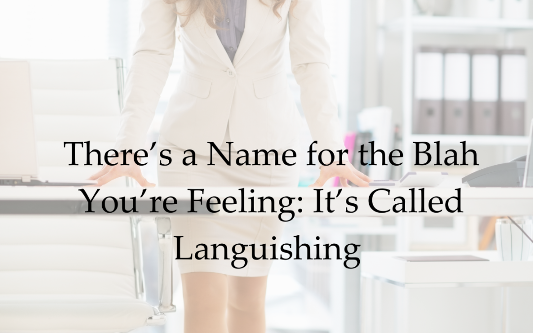 There is a name for that BLAH you’re feeling: It’s called Languishing