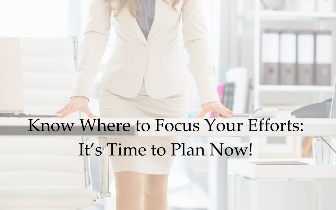 Know Where to Focus Your Efforts: It’s Time To Plan Now!