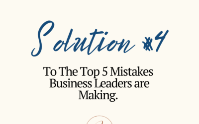 Solution #4 To The Top 5 Mistakes Business Leaders Are Making!​