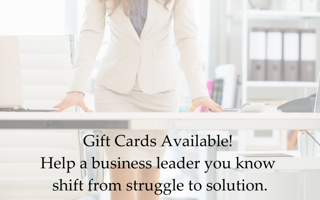 Gift Cards Available! Help a business leader you know shift from struggle to solution.