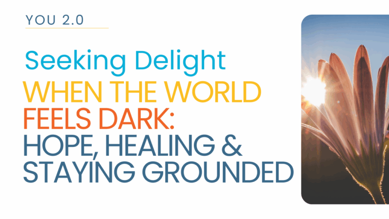 Seeking Delight When the World Feels Dark: Hope, Healing, and Staying Grounded