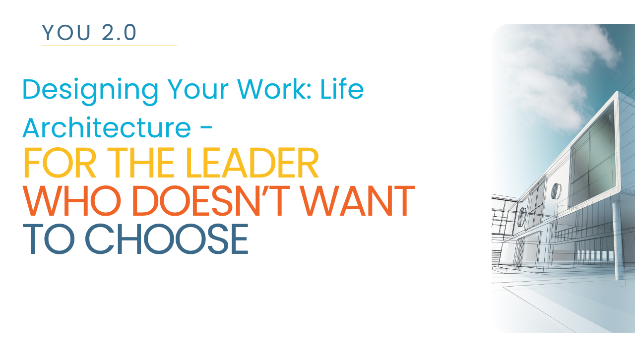 Title image for leadership coaching article ‘Designing Your Work: Life Architecture – For the Leader Who Doesn’t Want to Choose,’ featuring a modern building blueprint symbolizing intentional leadership and work-life design.